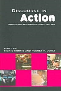 Discourse in Action : Introducing Mediated Discourse Analysis (Paperback)