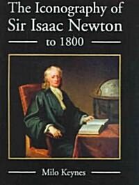 The Iconography of Sir Isaac Newton to 1800 (Hardcover)