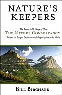Natures Keepers: The Remarkable Story of How the Nature Conservancy Became the Largest Environmental Organization in the World (Hardcover)