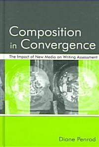 Composition in Convergence: The Impact of New Media on Writing Assessment (Hardcover)