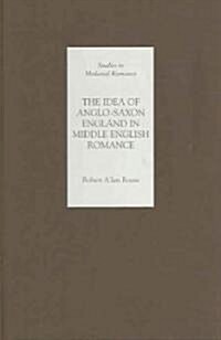 The Idea of Anglo-Saxon England in Middle English Romance (Hardcover)