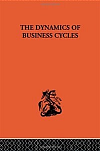 The Dynamics of Business Cycles : A Study in Economic Fluctuations (Hardcover)