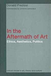 In the Aftermath of Art : Ethics, Aesthetics, Politics (Paperback)