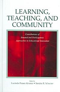 Learning, Teaching, and Community: Contributions of Situated and Participatory Approaches to Educational Innovation (Hardcover)
