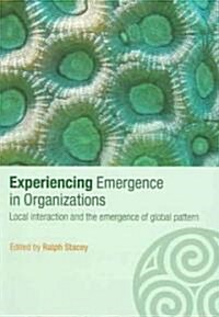 Experiencing Emergence in Organizations : Local Interaction and the Emergence of Global Patterns (Paperback)