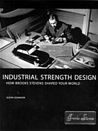 Industrial Strength Design: How Brooks Stevens Shaped Your World (Paperback, Revised)