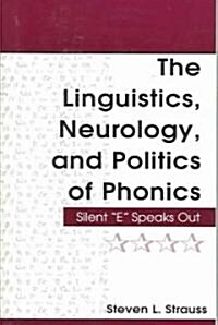 The Linguistics, Neurology, and Politics of Phonics: Silent E Speaks Out (Paperback)