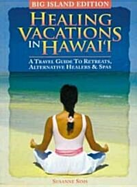 Healing Vacations in Hawaii - Big Island Edition: A Travel Guide to Retreats, Alternative Healers & Spas (Paperback)
