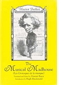 The Musical Madhouse: An English Translation of Berliozs Les Grotesques de la Musique (Paperback, Soft Cover)