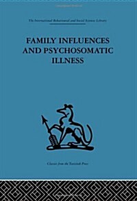 Family Influences and Psychosomatic Illness : An Inquiry into the Social and Psychological Background of Duodenal Ulcer (Hardcover)
