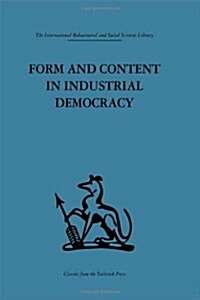 Form and Content in Industrial Democracy : Some Experiences from Norway and Other European Countries (Hardcover)