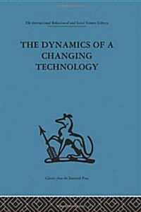 The Dynamics of a Changing Technology : A Case Study in Textile Manufacturing (Hardcover)