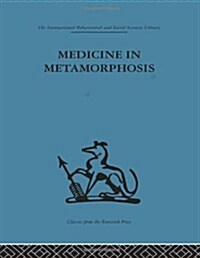 Medicine in Metamorphosis : Speech, Presence and Integration (Hardcover)