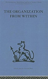 The Organization from within : A Comparative Study of Social Institutions Based on a Sociotherapeutic Approach (Hardcover)