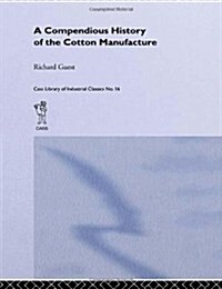 A Compendious History of the Cotton Manufacture (Hardcover)