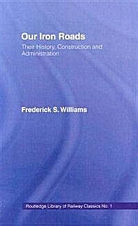Our Iron Roads : Their History, Construction and Administraton (Hardcover)