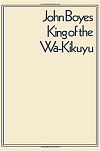 King of the Wa-Kikuyu : A True Story of Travel and Adventure in Africa (Hardcover)