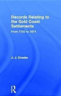 Records Relating To The Gold Coast Settlements From 1750 To 1874 (Hardcover)