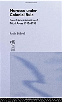 Morocco Under Colonial Rule : French Administration of Tribal Areas 1912-1956 (Paperback)