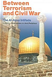 Between Terrorism and Civil War : The Al-Aqsa Intifada (Hardcover)