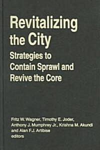 Revitalizing the City : Strategies to Contain Sprawl and Revive the Core (Hardcover)