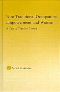 Non-traditional Occupations, Empowerment, and Women : A Case of Togolese Women (Hardcover)