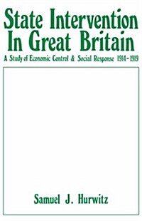 State Intervention in Great Britain : Study of Economic Control and Social Response, 1914-1919 (Hardcover)