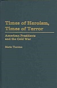 Times of Heroism, Times of Terror: American Presidents and the Cold War (Hardcover)