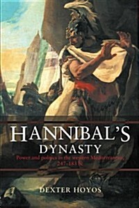Hannibals Dynasty : Power and Politics in the Western Mediterranean, 247-183 BC (Paperback)