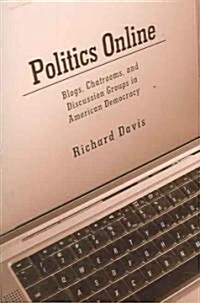 Politics Online : Blogs, Chatrooms, and Discussion Groups in American Democracy (Paperback)