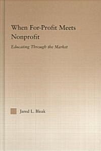 When For-Profit Meets Nonprofit : Educating Through the Market (Hardcover)