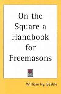 On the Square a Handbook for Freemasons (Paperback)