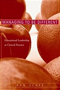 Managing to Be Different : Educational Leadership as Critical Practice (Hardcover)