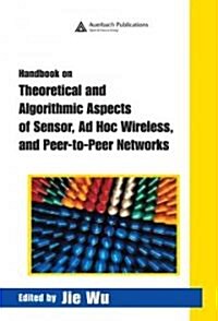 Handbook on Theoretical and Algorithmic Aspects of Sensor, Ad Hoc Wireless, and Peer-To-Peer Networks                                                  (Hardcover)
