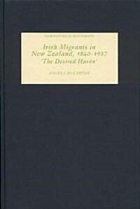 Irish Migrants in New Zealand, 1840-1937 : The Desired Haven (Hardcover)