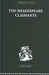 The Shakespeare Claimants : A Critical Survey of the Four Principal Theories Concerning the Authorship of the Shakespearean Plays (Hardcover)