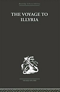 The Voyage to Illyria : A New Study of Shakespeare (Hardcover)