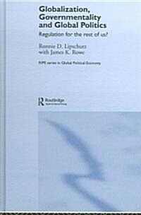 Globalization, Governmentality and Global Politics : Regulation for the Rest of Us? (Hardcover)