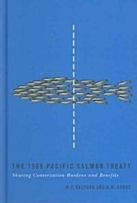 The 1985 Pacific Salmon Treaty: Sharing Conservation Burdens and Benefits (Hardcover)