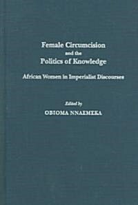 Female Circumcision and the Politics of Knowledge: African Women in Imperialist Discourses (Hardcover)