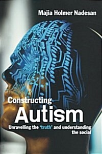 Constructing Autism : Unravelling the Truth and Understanding the Social (Paperback)