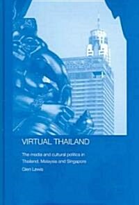 Virtual Thailand : The Media and Cultural Politics in Thailand, Malaysia and Singapore (Hardcover)