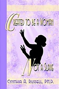 Created to Be a Woman, Not a Slave (Paperback)