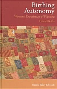 Birthing Autonomy : Womens Experiences of Planning Home Births (Hardcover)