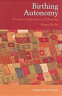 Birthing Autonomy : Womens Experiences of Planning Home Births (Paperback)