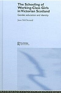 The Schooling of Working-Class Girls in Victorian Scotland : Gender, Education and Identity (Hardcover)