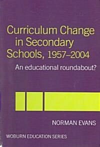 Curriculum Change in Secondary Schools, 1957-2004 : A Curriculum Roundabout? (Paperback)