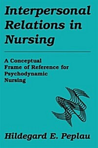 Interpersonal Relations in Nursing: A Conceptual Frame of Reference for Psychodynamic Nursing (Paperback)