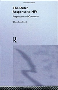 The Dutch Response to HIV : Pragmatism and Consensus (Hardcover)