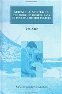 Science and Spectacle : The Work of Jodrell Bank in Postwar British Culture (Hardcover)